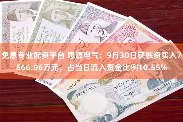 免息专业配资平台 思源电气：9月30日获融资买入7566.96万元，占当日流入资金比例10.55%